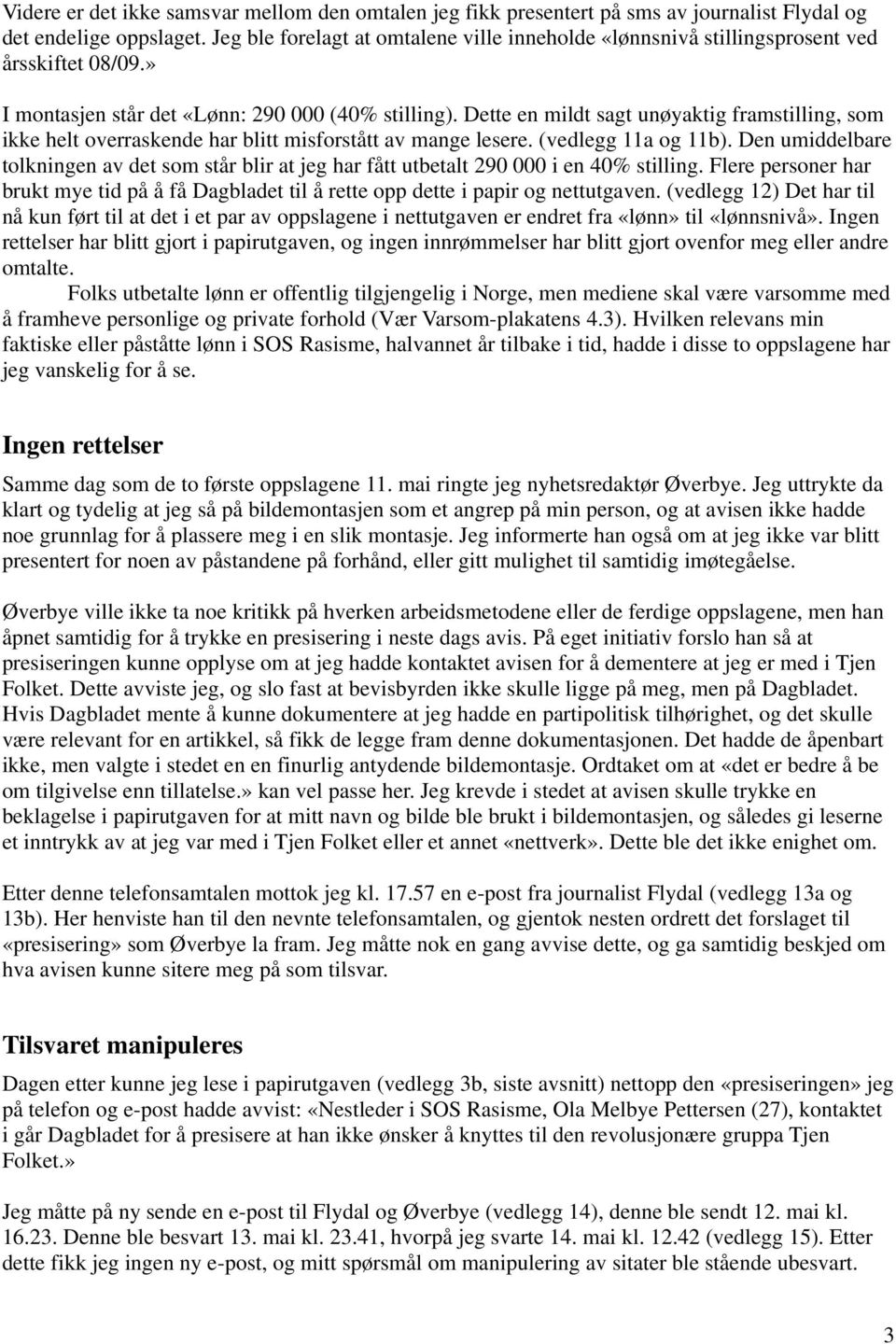 Dette en mildt sagt unøyaktig framstilling, som ikke helt overraskende har blitt misforstått av mange lesere. (vedlegg 11a og 11b).