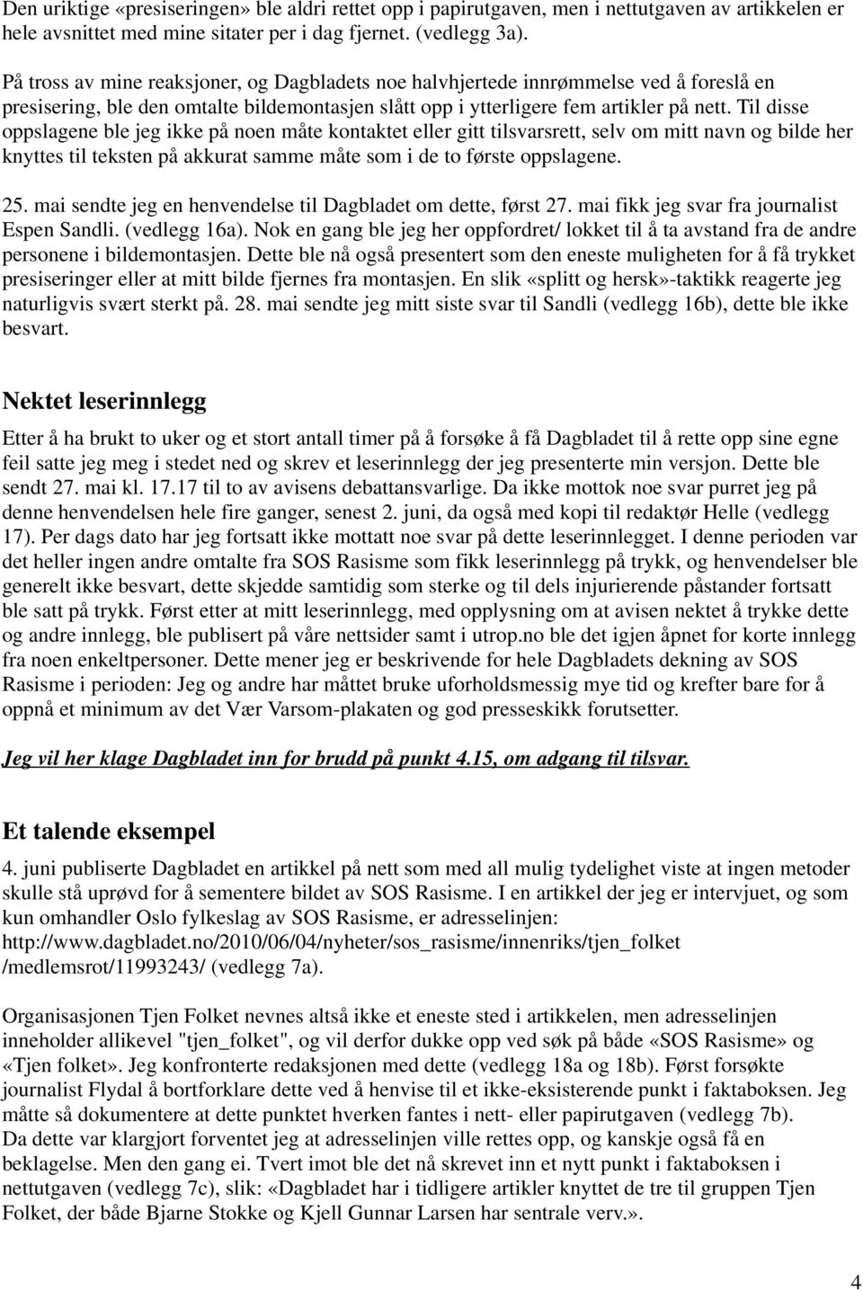 Til disse oppslagene ble jeg ikke på noen måte kontaktet eller gitt tilsvarsrett, selv om mitt navn og bilde her knyttes til teksten på akkurat samme måte som i de to første oppslagene. 25.