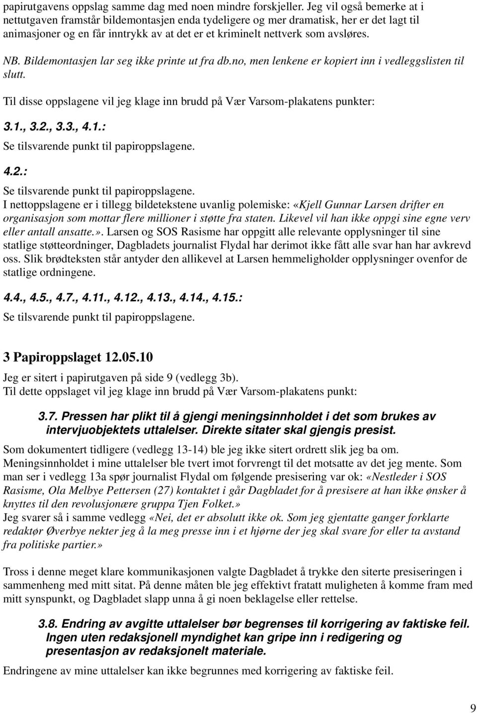 Bildemontasjen lar seg ikke printe ut fra db.no, men lenkene er kopiert inn i vedleggslisten til slutt. Til disse oppslagene vil jeg klage inn brudd på Vær Varsom-plakatens punkter: 3.1., 3.2., 3.3., 4.