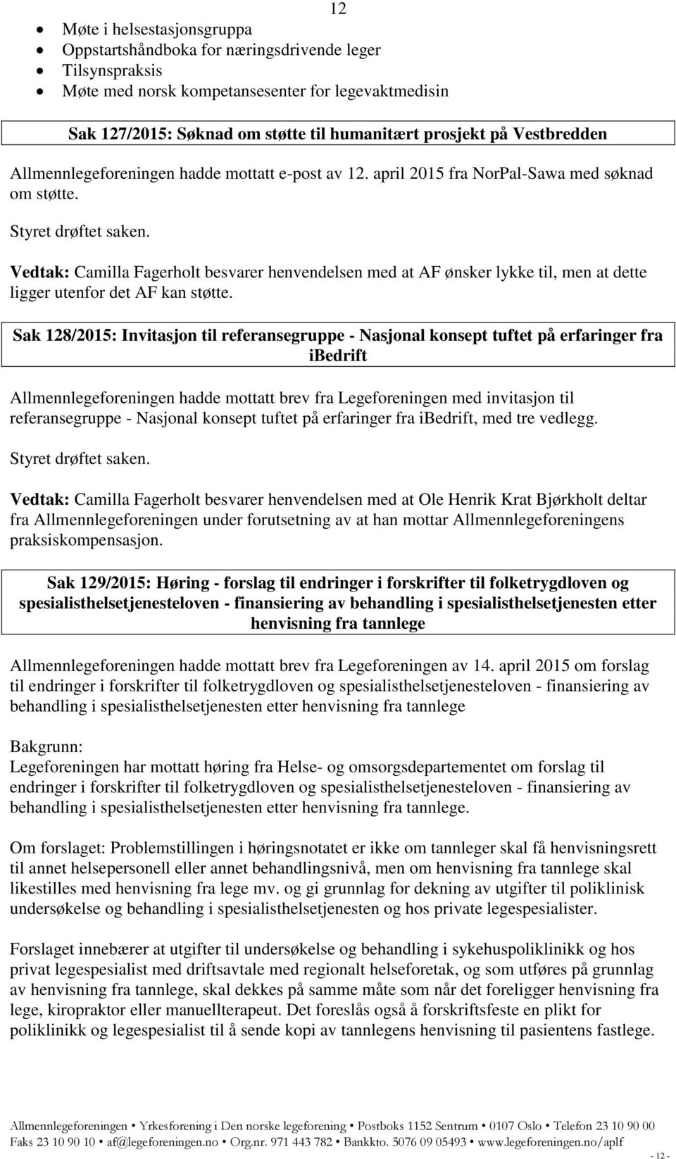 Vedtak: Camilla Fagerholt besvarer henvendelsen med at AF ønsker lykke til, men at dette ligger utenfor det AF kan støtte.