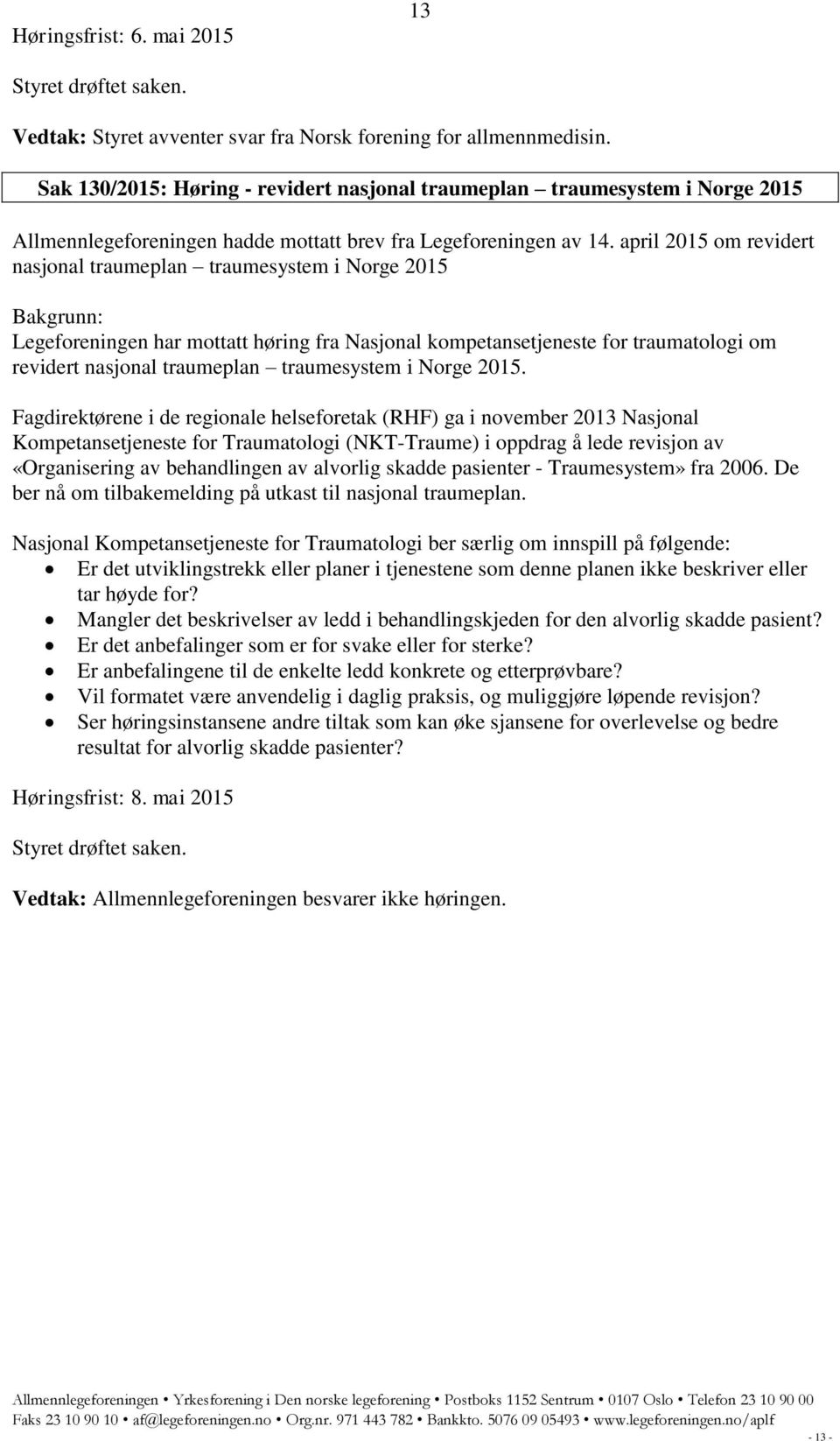 april 2015 om revidert nasjonal traumeplan traumesystem i Norge 2015 Legeforeningen har mottatt høring fra Nasjonal kompetansetjeneste for traumatologi om revidert nasjonal traumeplan traumesystem i