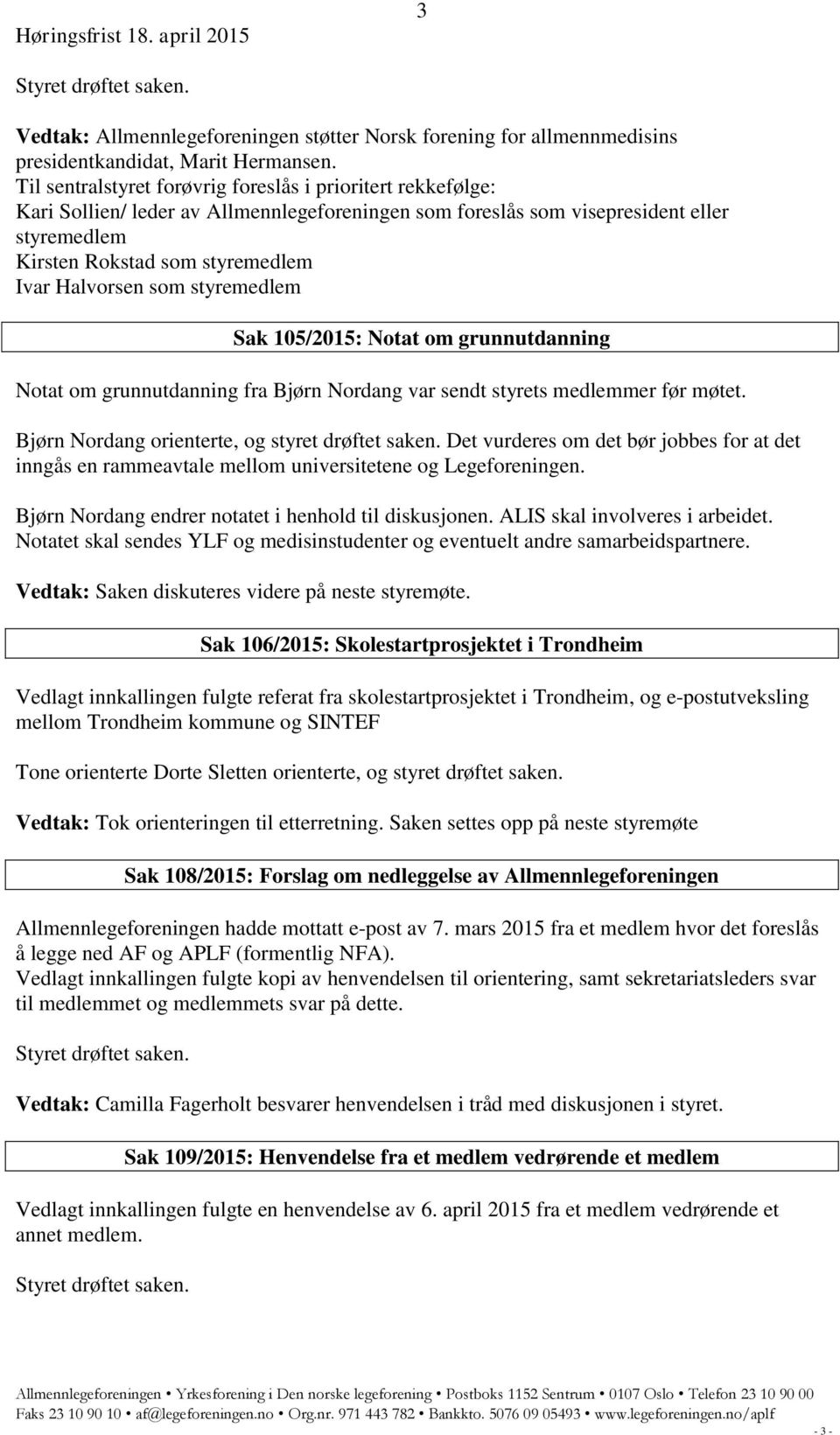 Halvorsen som styremedlem Sak 105/2015: Notat om grunnutdanning Notat om grunnutdanning fra Bjørn Nordang var sendt styrets medlemmer før møtet. Bjørn Nordang orienterte, og styret drøftet saken.