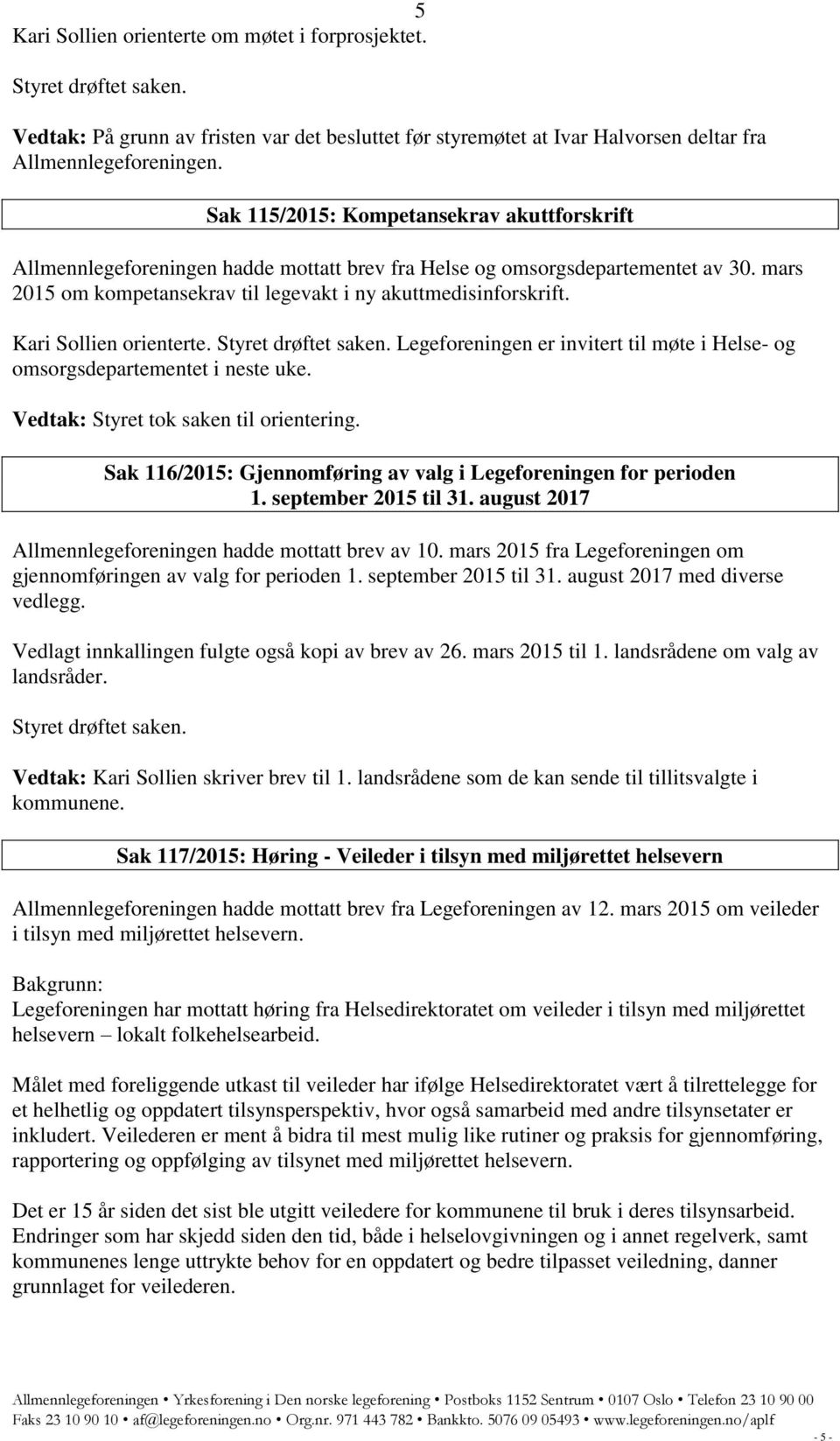 Kari Sollien orienterte. Legeforeningen er invitert til møte i Helse- og omsorgsdepartementet i neste uke. Vedtak: Styret tok saken til orientering.