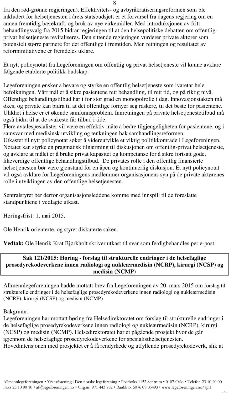 virkemidler. Med introduksjonen av fritt behandlingsvalg fra 2015 bidrar regjeringen til at den helsepolitiske debatten om offentligprivat helsetjeneste revitaliseres.