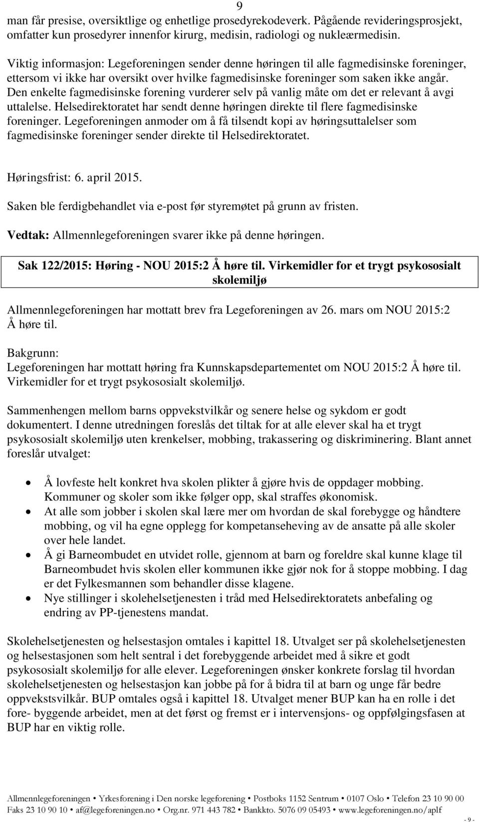 Den enkelte fagmedisinske forening vurderer selv på vanlig måte om det er relevant å avgi uttalelse. Helsedirektoratet har sendt denne høringen direkte til flere fagmedisinske foreninger.