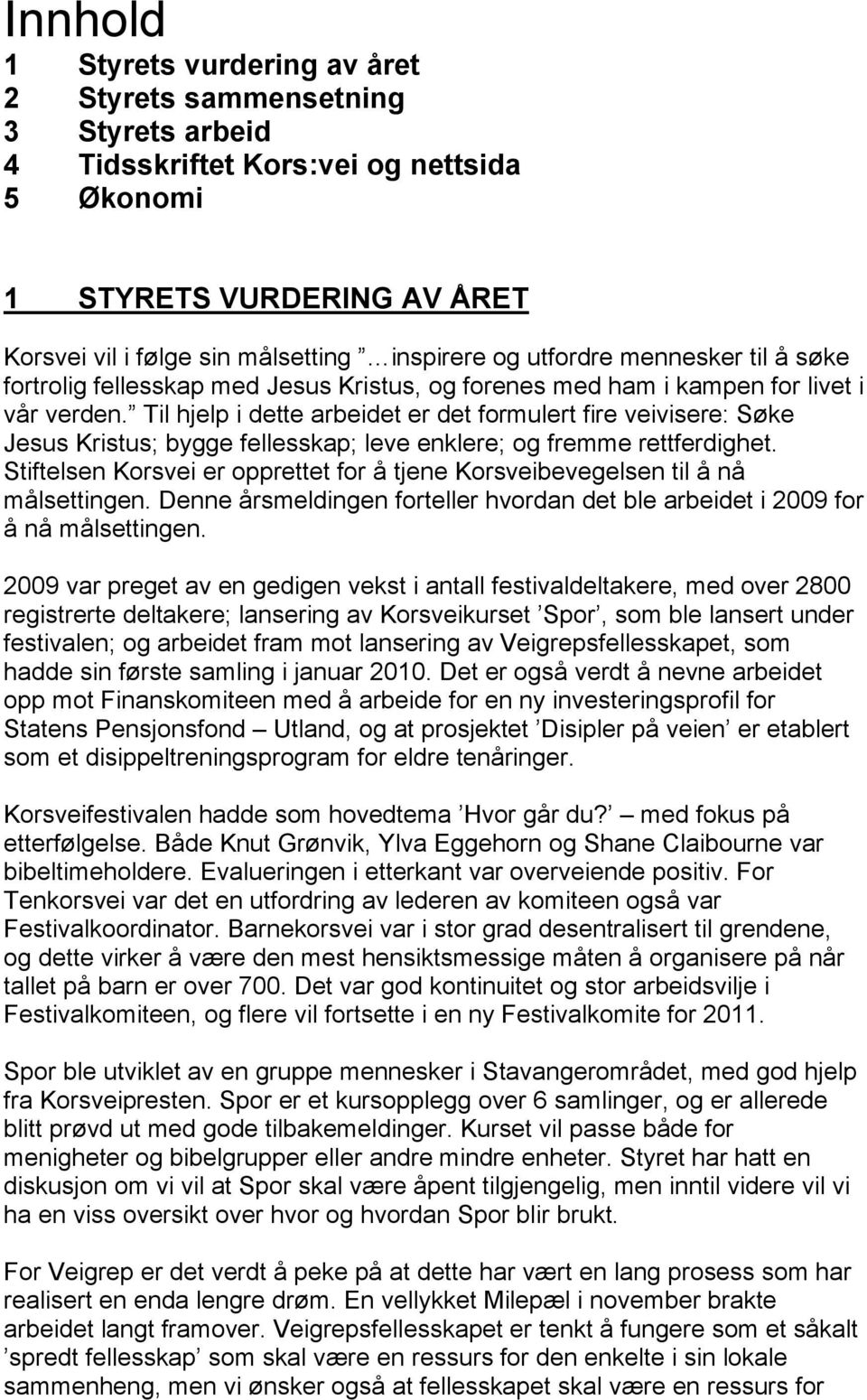 Til hjelp i dette arbeidet er det formulert fire veivisere: Søke Jesus Kristus; bygge fellesskap; leve enklere; og fremme rettferdighet.