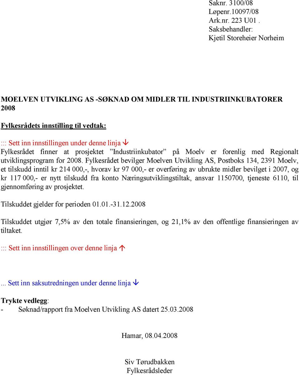 Fylkesrådet finner at prosjektet Industriinkubator på Moelv er forenlig med Regionalt utviklingsprogram for 2008.