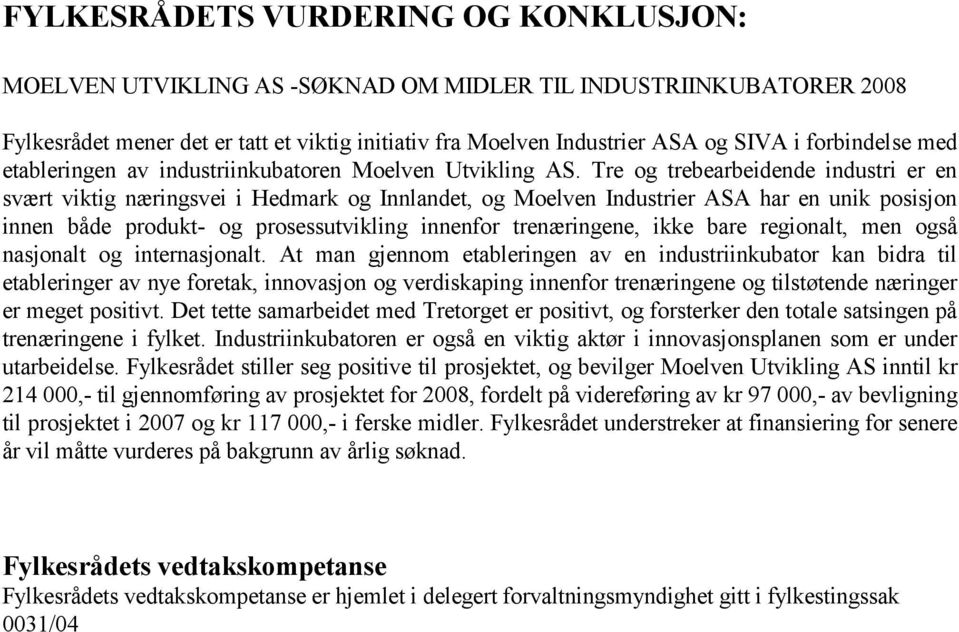 Tre og trebearbeidende industri er en svært viktig næringsvei i Hedmark og Innlandet, og Moelven Industrier ASA har en unik posisjon innen både produkt- og prosessutvikling innenfor trenæringene,