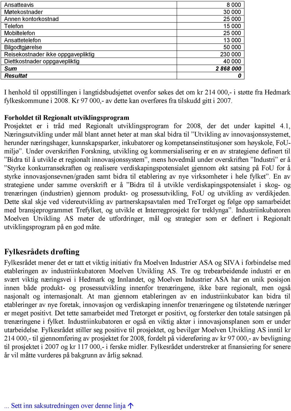 Kr 97 000,- av dette kan overføres fra tilskudd gitt i 2007. Forholdet til Regionalt utviklingsprogram Prosjektet er i tråd med Regionalt utviklingsprogram for 2008, der det under kapittel 4.