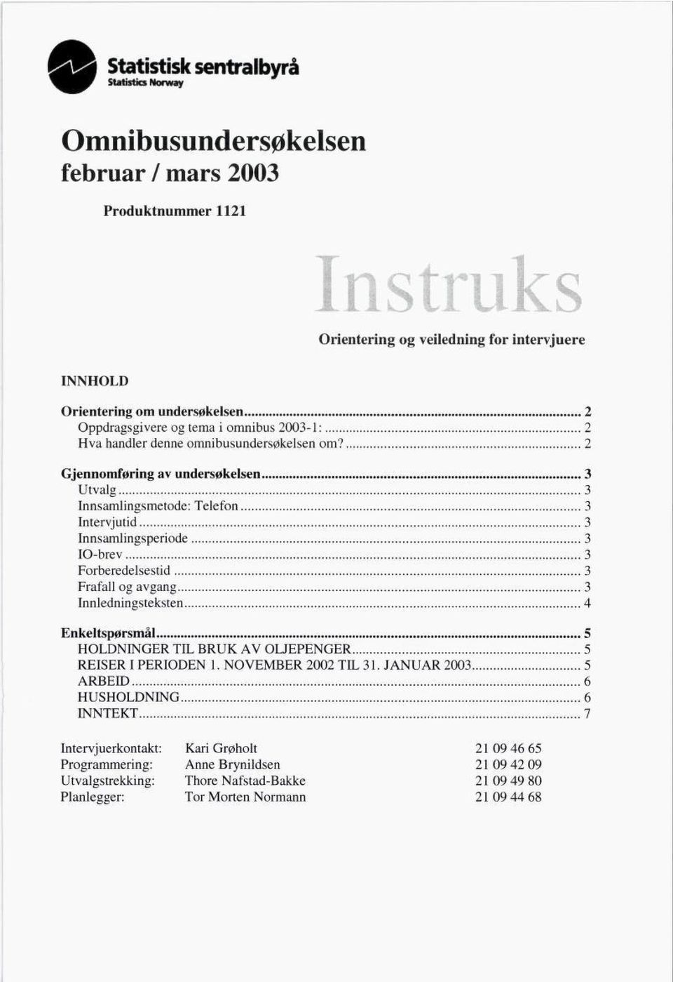 2 Gjennomføring av undersøkelsen 3 Utvalg 3 Innsamlingsmetode: Telefon 3 Intervjutid 3 Innsamlingsperiode 10-brev 3 3 Forberedelsestid 3 Fråfall og avgang 3 Innledningsteksten 4