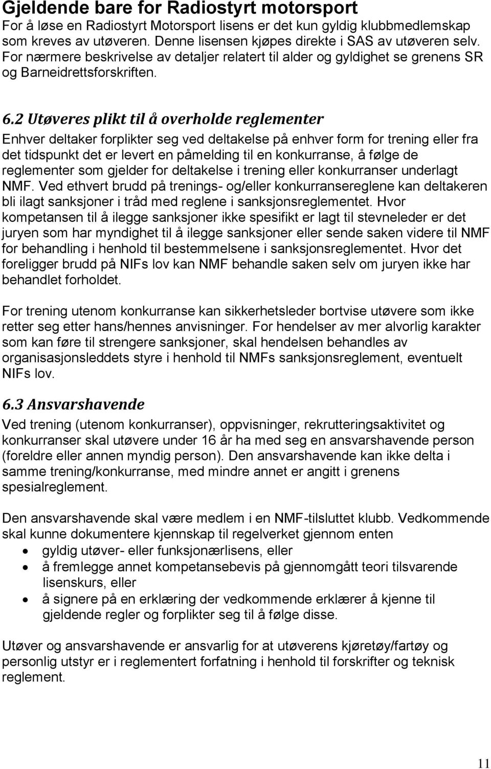 2 Utøveres plikt til å overholde reglementer Enhver deltaker forplikter seg ved deltakelse på enhver form for trening eller fra det tidspunkt det er levert en påmelding til en konkurranse, å følge de