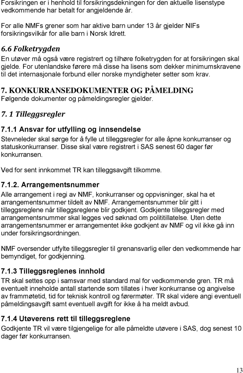 6 Folketrygden En utøver må også være registrert og tilhøre folketrygden for at forsikringen skal gjelde.