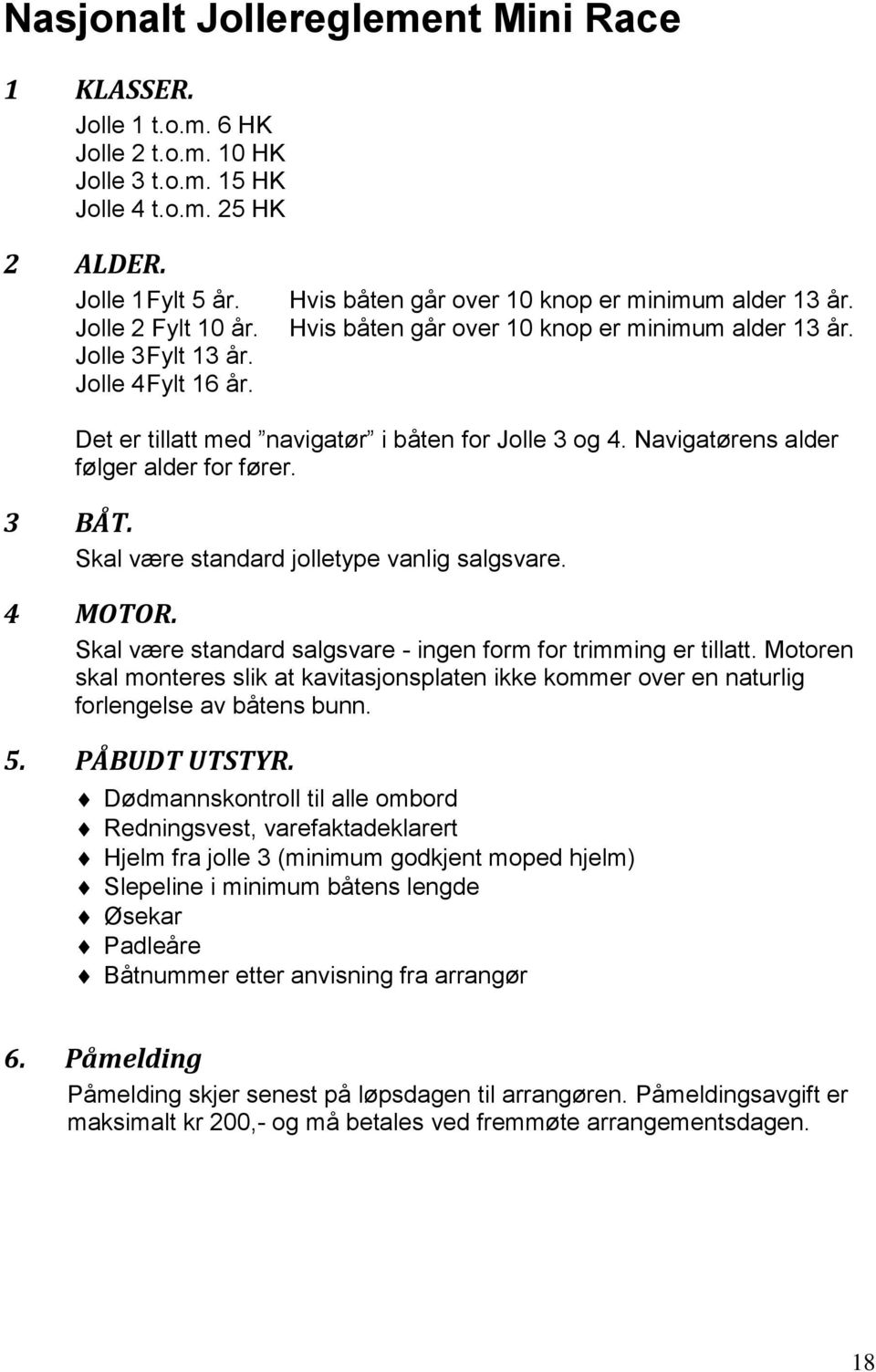 Navigatørens alder følger alder for fører. 3 BÅT. Skal være standard jolletype vanlig salgsvare. 4 MOTOR. Skal være standard salgsvare - ingen form for trimming er tillatt.