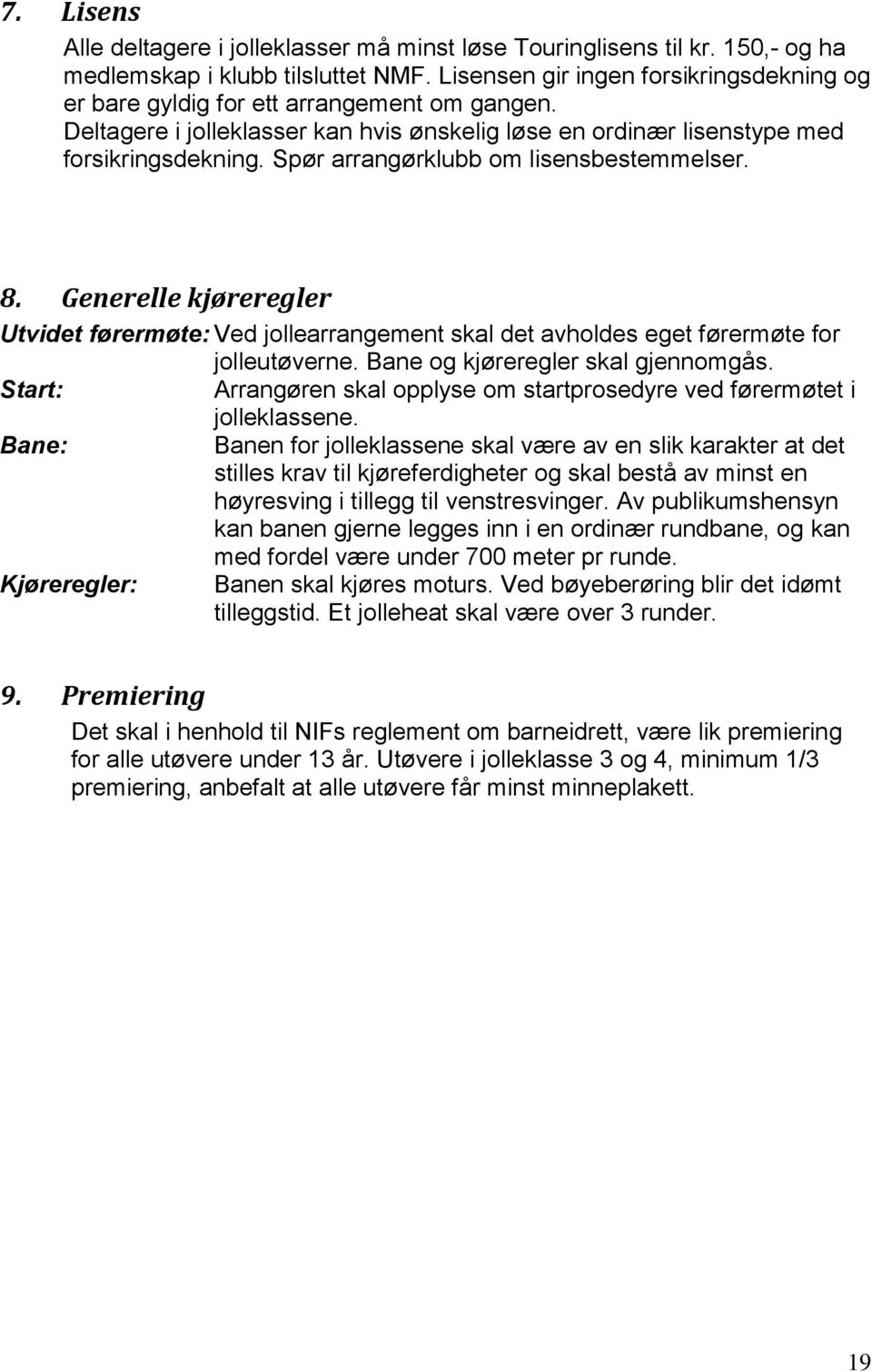 Spør arrangørklubb om lisensbestemmelser. 8. Generelle kjøreregler Utvidet førermøte: Ved jollearrangement skal det avholdes eget førermøte for Start: Bane: Kjøreregler: jolleutøverne.