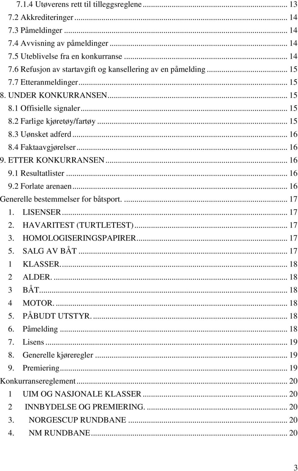 .. 16 9.1 Resultatlister... 16 9.2 Forlate arenaen... 16 Generelle bestemmelser for båtsport.... 17 1. LISENSER... 17 2. HAVARITEST (TURTLETEST)... 17 3. HOMOLOGISERINGSPAPIRER... 17 5. SALG AV BÅT.