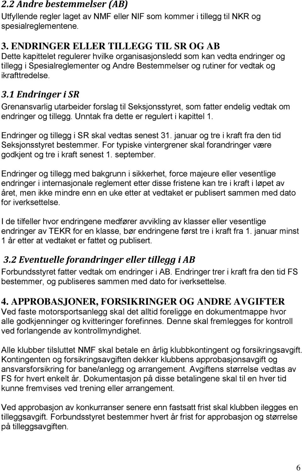 ikrafttredelse. 3.1 Endringer i SR Grenansvarlig utarbeider forslag til Seksjonsstyret, som fatter endelig vedtak om endringer og tillegg. Unntak fra dette er regulert i kapittel 1.