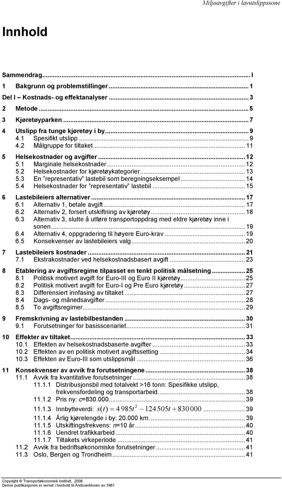 3 En representativ lastebil som beregningseksempel... 14 5.4 Helsekostnader for representativ lastebil... 15 6 Lastebileiers alternativer... 17 6.1 Alternativ 1, betale avgift... 17 6.2 Alternativ 2, forsert utskiftning av kjøretøy.