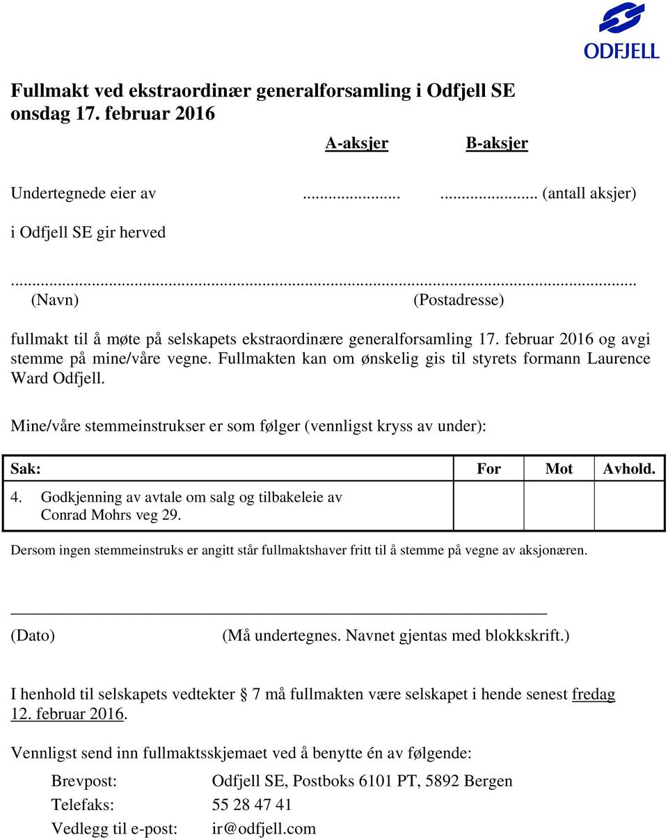 Fullmakten kan om ønskelig gis til styrets formann Laurence Ward Odfjell. Mine/våre stemmeinstrukser er som følger (vennligst kryss av under): Sak: For Mot Avhold. 4.