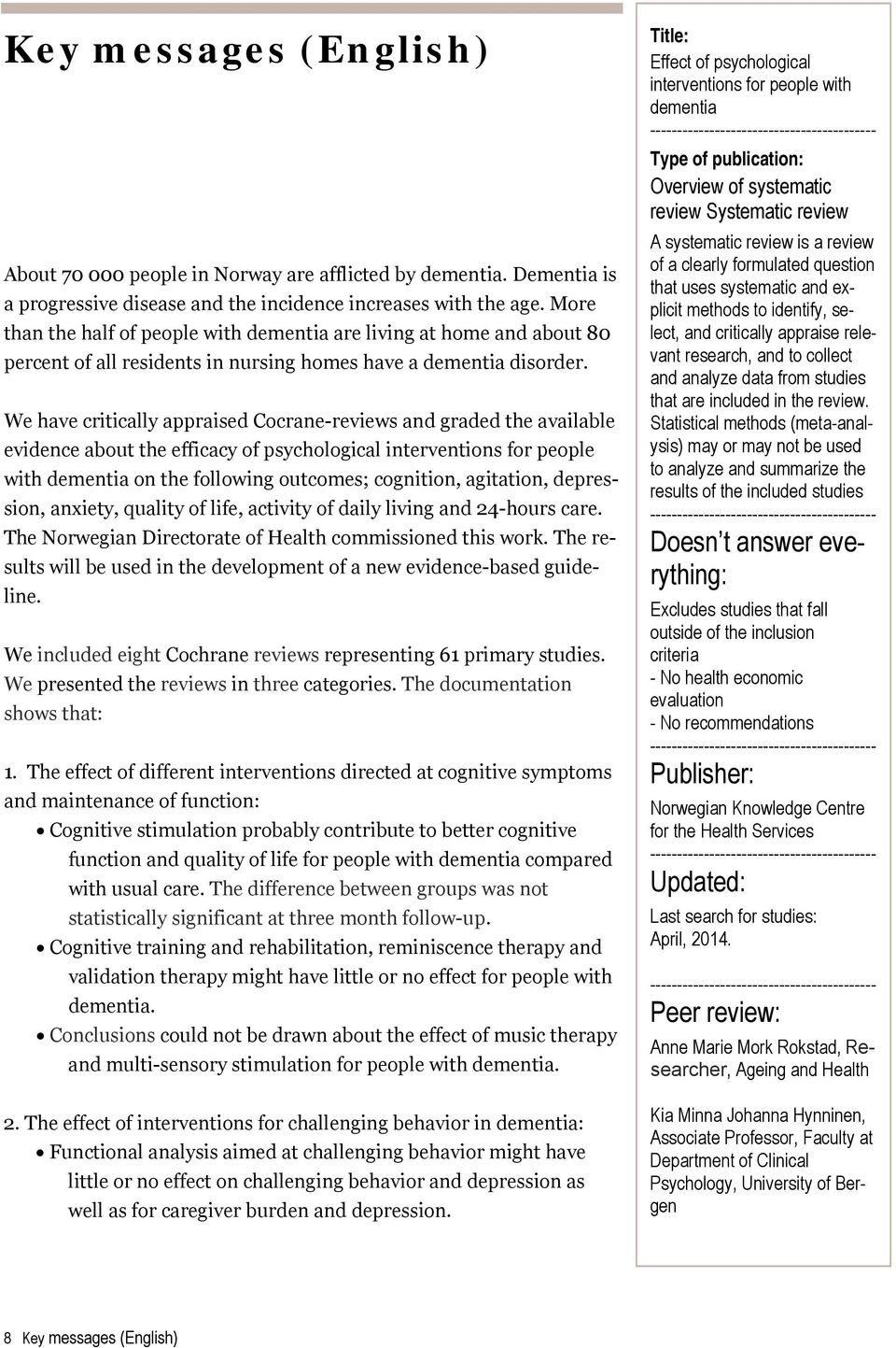 We have critically appraised Cocrane-reviews and graded the available evidence about the efficacy of psychological interventions for people with dementia on the following outcomes; cognition,