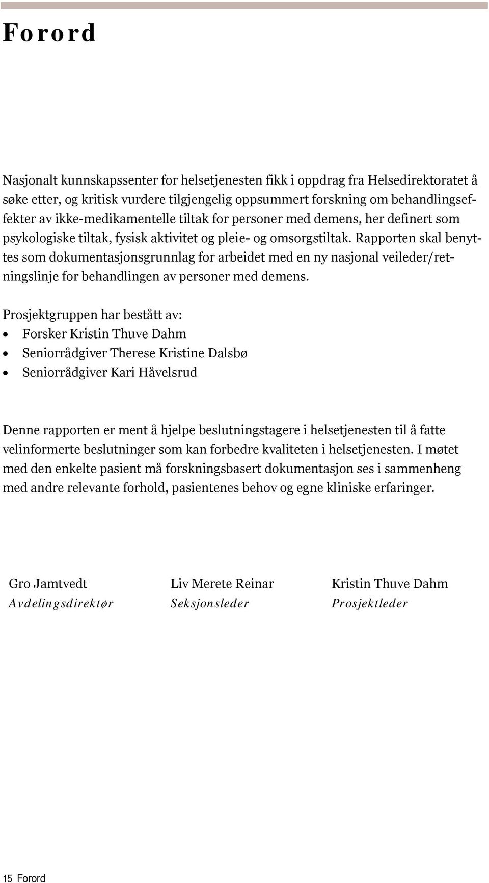 Rapporten skal benyttes som dokumentasjonsgrunnlag for arbeidet med en ny nasjonal veileder/retningslinje for behandlingen av personer med demens.