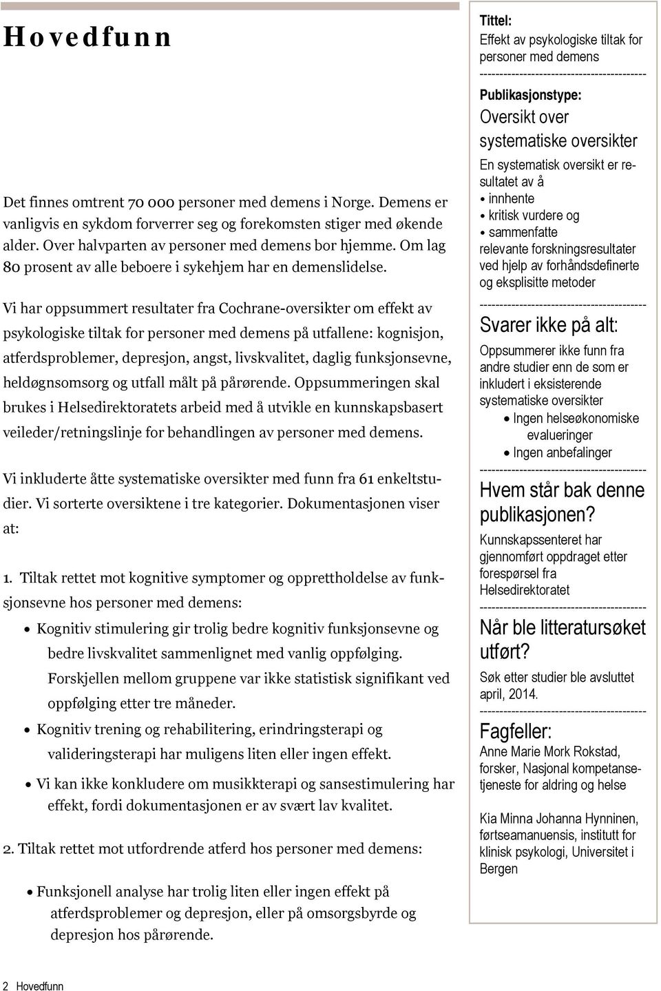 Vi har oppsummert resultater fra Cochrane-oversikter om effekt av psykologiske tiltak for personer med demens på utfallene: kognisjon, atferdsproblemer, depresjon, angst, livskvalitet, daglig