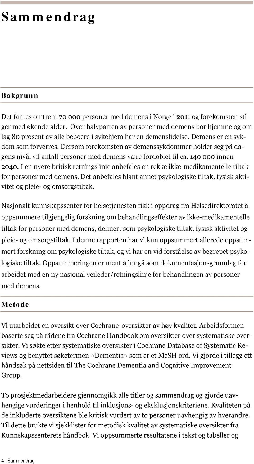 Dersom forekomsten av demenssykdommer holder seg på dagens nivå, vil antall personer med demens være fordoblet til ca. 140 000 innen 2040.