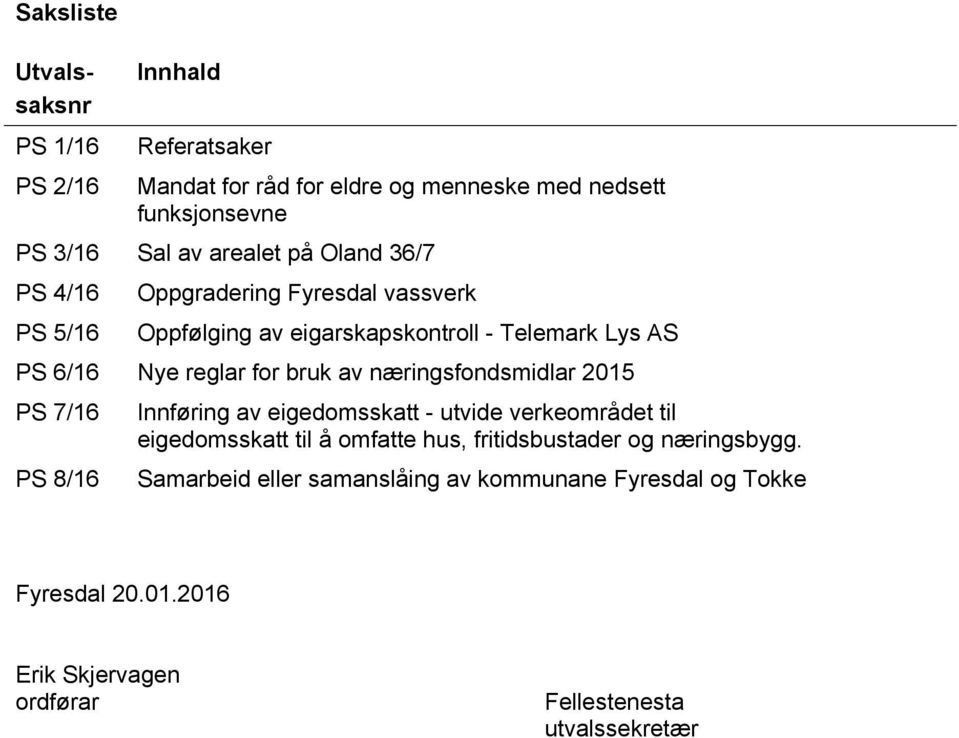 bruk av næringsfondsmidlar 2015 PS 7/16 PS 8/16 Innføring av eigedomsskatt - utvide verkeområdet til eigedomsskatt til å omfatte hus,