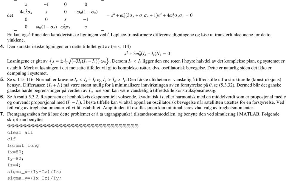 transferfunksjonene for de to vinklene.. Den karakteristiske ligningen er i dette tilfellet gitt av (se s. 114) V 2 + 3g 2 0 Â, [?, ] Ã/, \ = 0 Løsningene er gitt av V = 1, \ Â?3, \Â, [?, ]ÃÃ g 0.