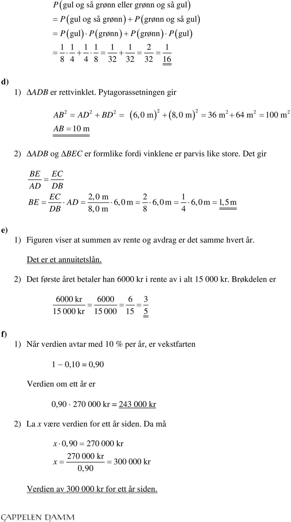 Det gir BE EC = AD DB EC 2,0 m 2 1 BE = AD = 6,0m = 6,0m = 6,0m = 1,5m DB 8,0 m 8 4 e) 1) Figuren viser at summen av rente og avdrag er det samme hvert år. Det er et annuitetslån.