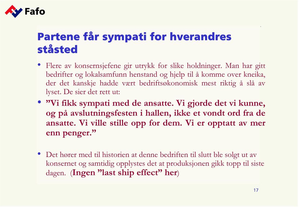 De sier det rett ut: Vi fikk sympati med de ansatte. Vi gjorde det vi kunne, og på avslutningsfesten i hallen, ikke et vondt ord fra de ansatte.