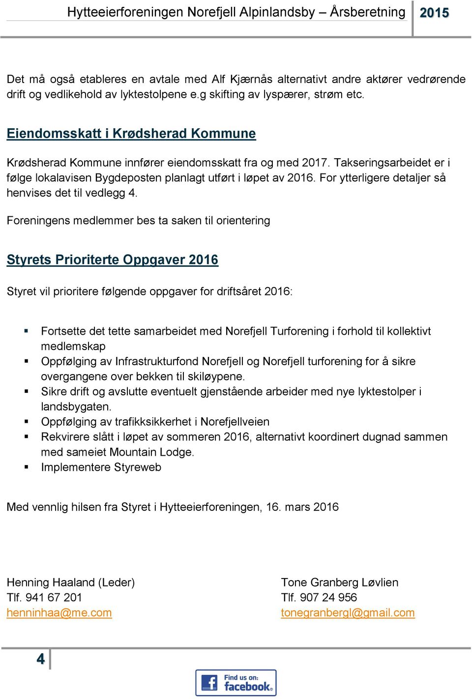 Takseringsarbeidet er i følge lokalavisen Bygdeposten planlagt utført i løpet av 2016. For ytterligere detaljer så henvises det til vedlegg 4.