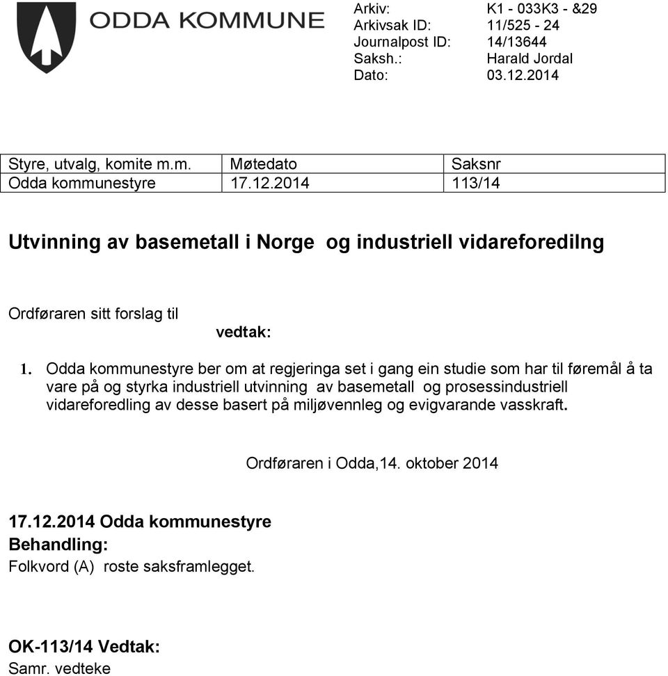 Odda kommunestyre ber om at regjeringa set i gang ein studie som har til føremål å ta vare på og styrka industriell utvinning av basemetall og prosessindustriell