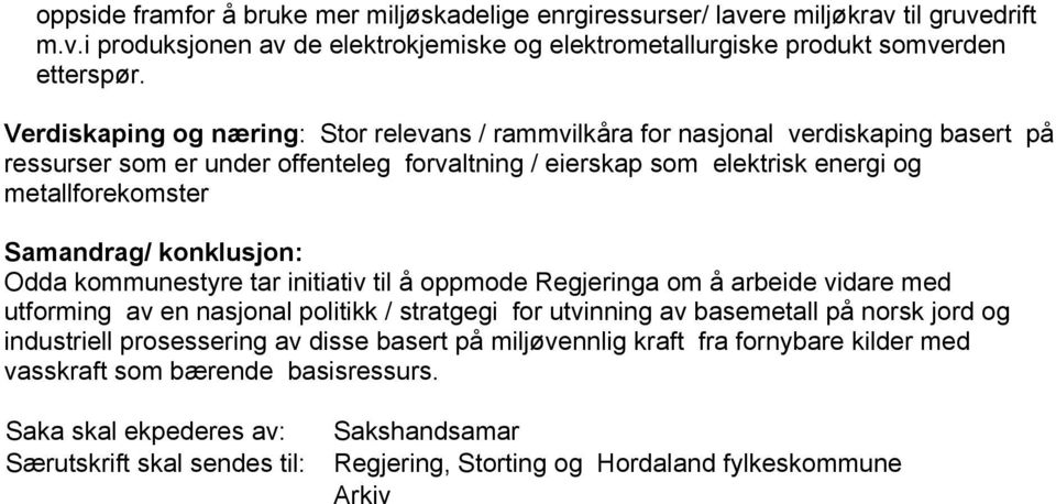 konklusjon: Odda kommunestyre tar initiativ til å oppmode Regjeringa om å arbeide vidare med utforming av en nasjonal politikk / stratgegi for utvinning av basemetall på norsk jord og industriell