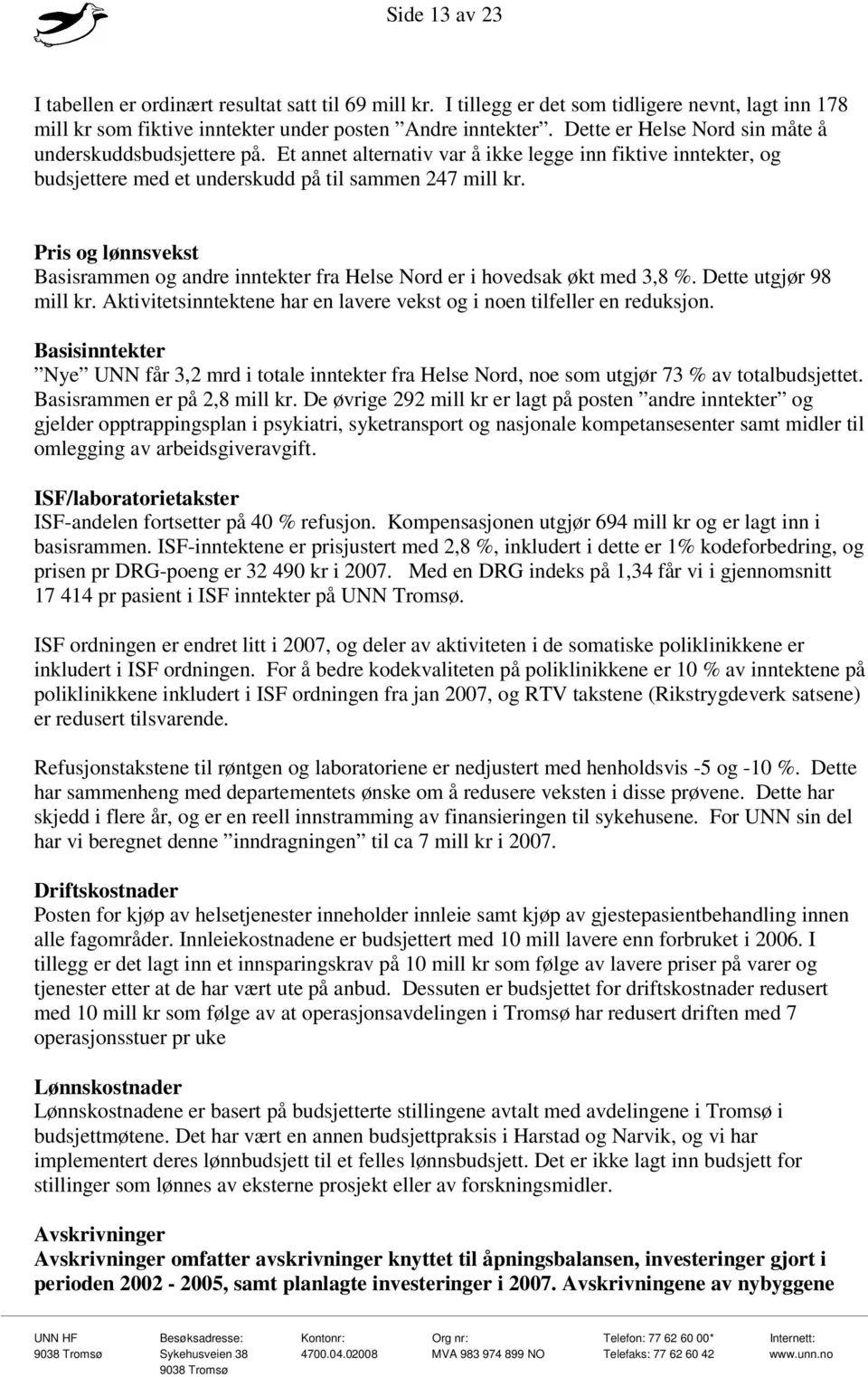 Pris og lønnsvekst Basisrammen og andre inntekter fra Helse Nord er i hovedsak økt med 3,8 %. Dette utgjør 98 mill kr. Aktivitetsinntektene har en lavere vekst og i noen tilfeller en reduksjon.