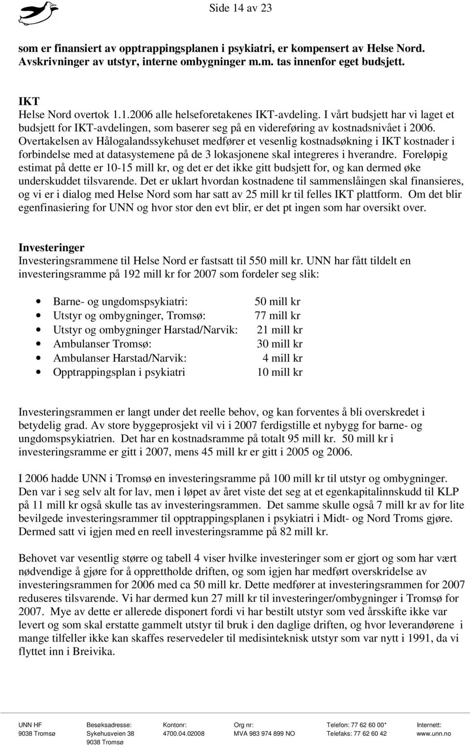 Overtakelsen av Hålogalandssykehuset medfører et vesenlig kostnadsøkning i IKT kostnader i forbindelse med at datasystemene på de 3 lokasjonene skal integreres i hverandre.