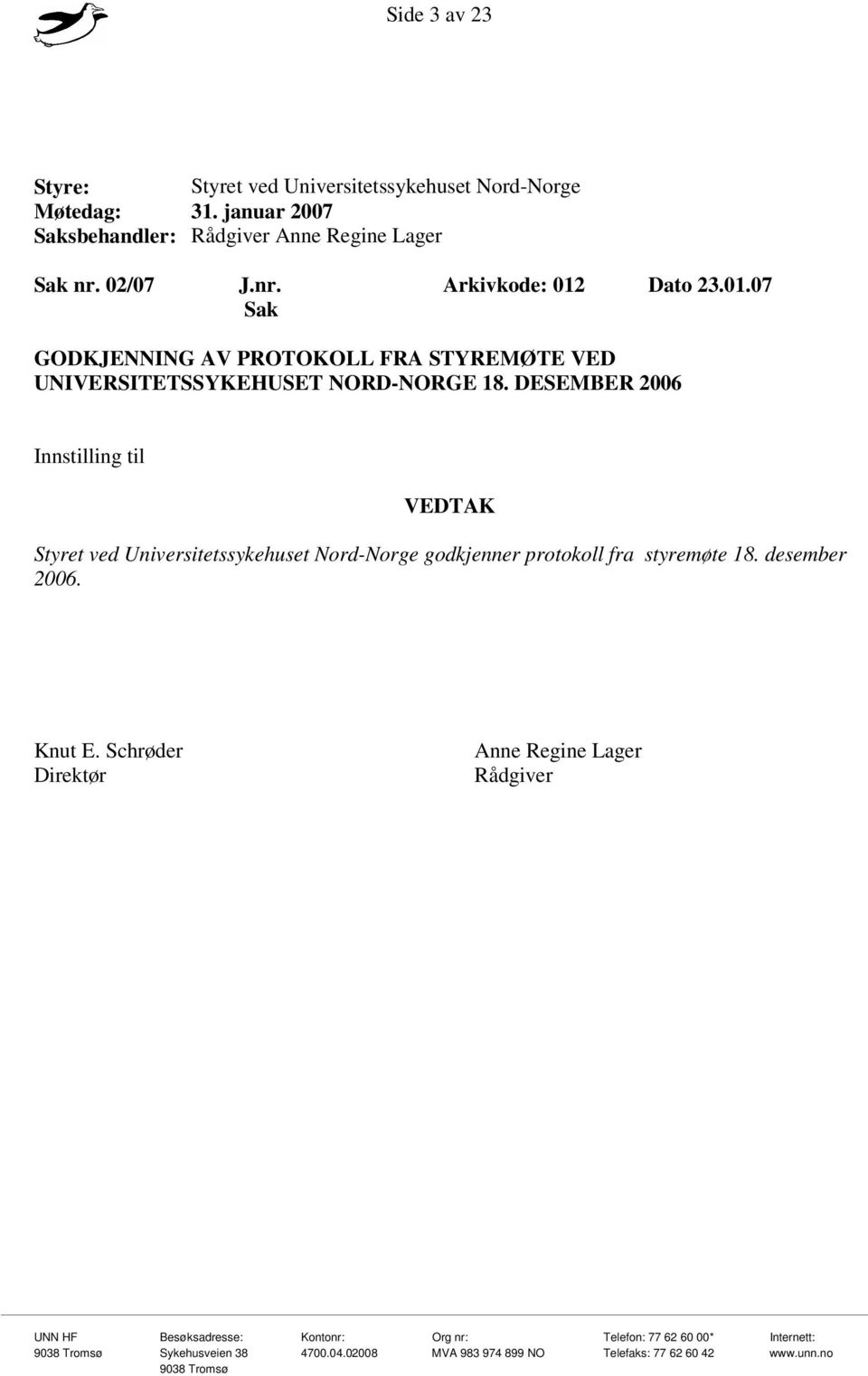 Dato 23.01.07 Sak GODKJENNING AV PROTOKOLL FRA STYREMØTE VED UNIVERSITETSSYKEHUSET NORD-NORGE 18.