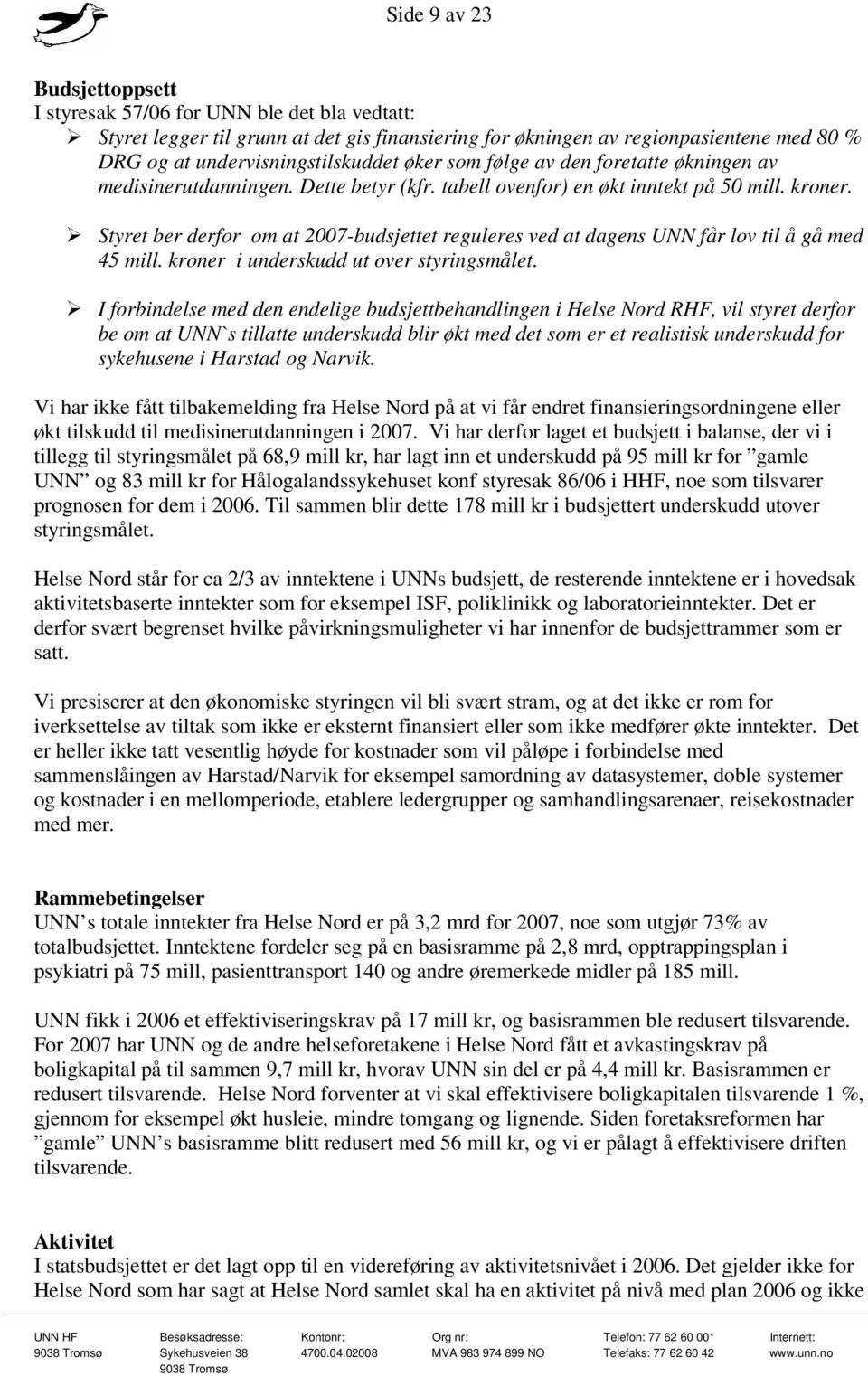 Styret ber derfor om at 2007-budsjettet reguleres ved at dagens UNN får lov til å gå med 45 mill. kroner i underskudd ut over styringsmålet.