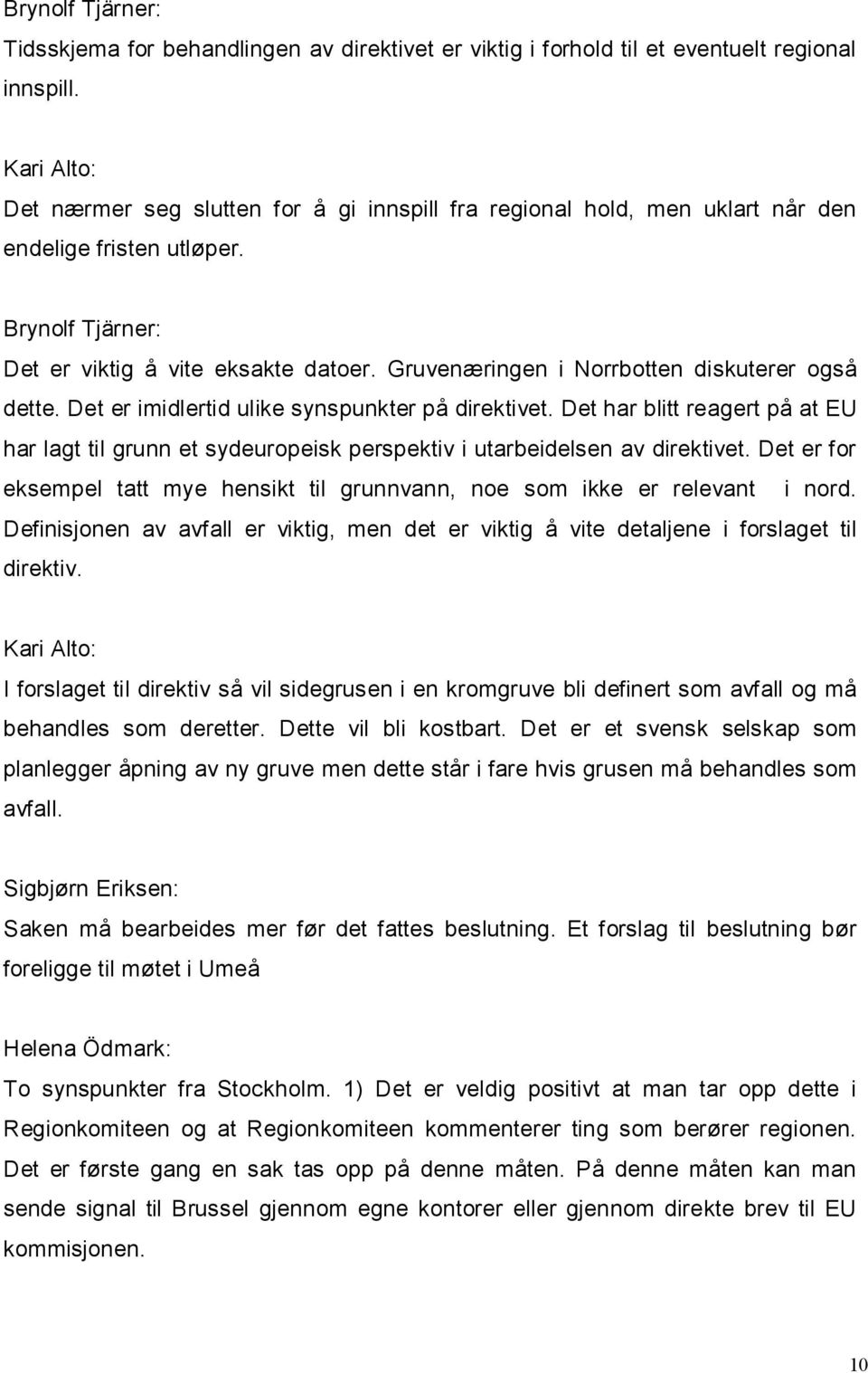 Gruvenæringen i Norrbotten diskuterer også dette. Det er imidlertid ulike synspunkter på direktivet.