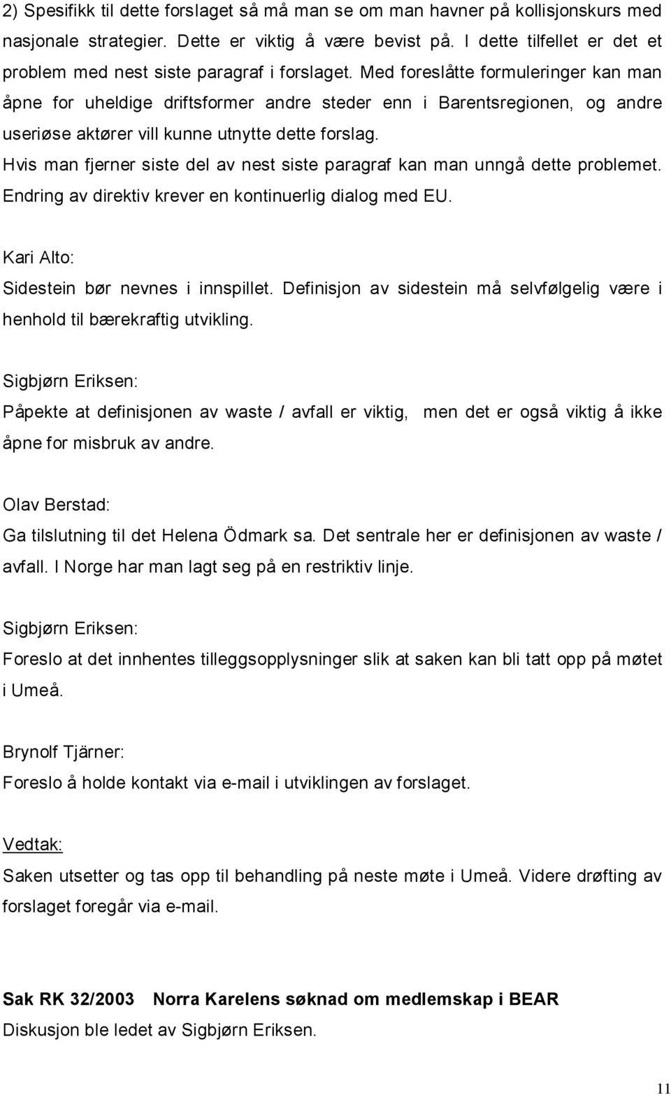 Med foreslåtte formuleringer kan man åpne for uheldige driftsformer andre steder enn i Barentsregionen, og andre useriøse aktører vill kunne utnytte dette forslag.