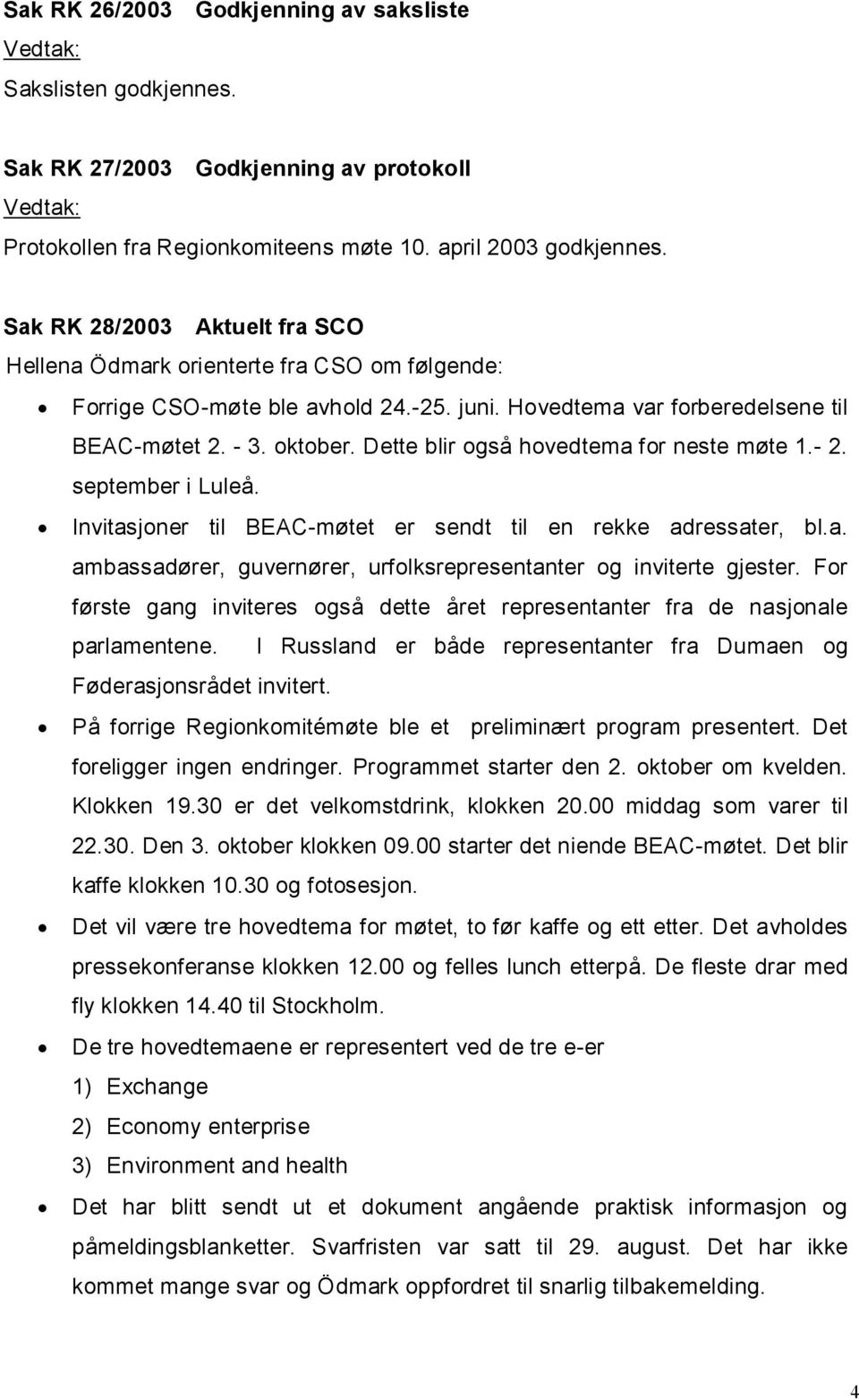 Dette blir også hovedtema for neste møte 1. 2. september i Luleå. Invitasjoner til BEAC møtet er sendt til en rekke adressater, bl.a. ambassadører, guvernører, urfolksrepresentanter og inviterte gjester.