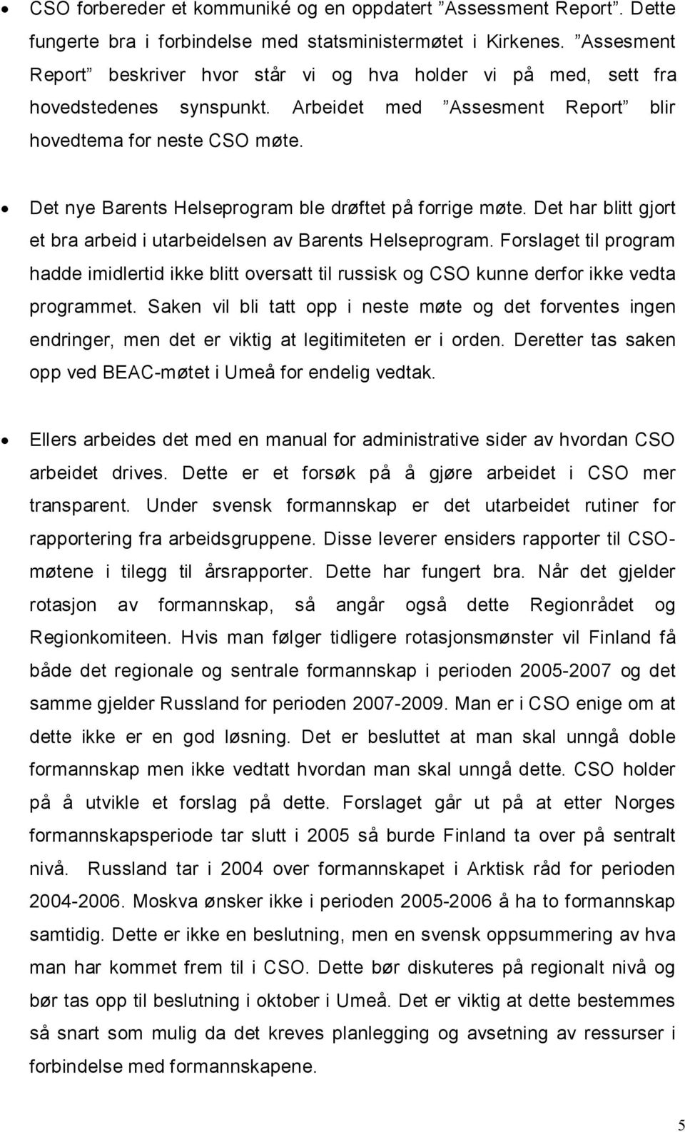 Det nye Barents Helseprogram ble drøftet på forrige møte. Det har blitt gjort et bra arbeid i utarbeidelsen av Barents Helseprogram.