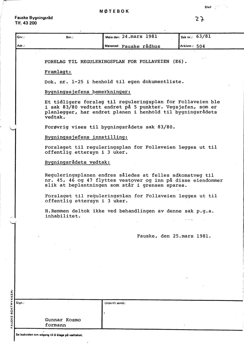 Vegsjefen, som er planlegger, har endret planen i henhold til bygningsradets vedtak. For0vrig vises til bygningsradets sak 83/80.