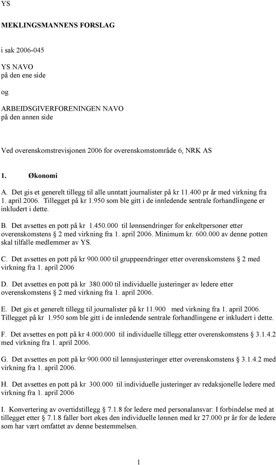 950 som ble gitt i de innledende sentrale forhandlingene er inkludert i dette. B. Det avsettes en pott på kr 1.450.000 til lønnsendringer for enkeltpersoner etter overenskomstens 2 med virkning fra 1.