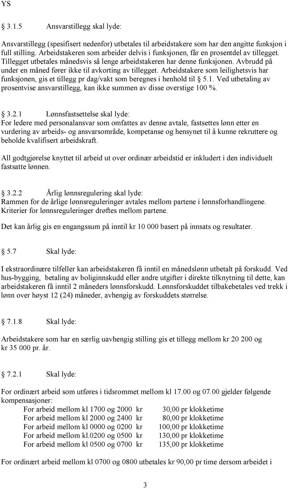 Avbrudd på under en måned fører ikke til avkorting av tillegget. Arbeidstakere som leilighetsvis har funksjonen, gis et tillegg pr dag/vakt som beregnes i henhold til 5.1.