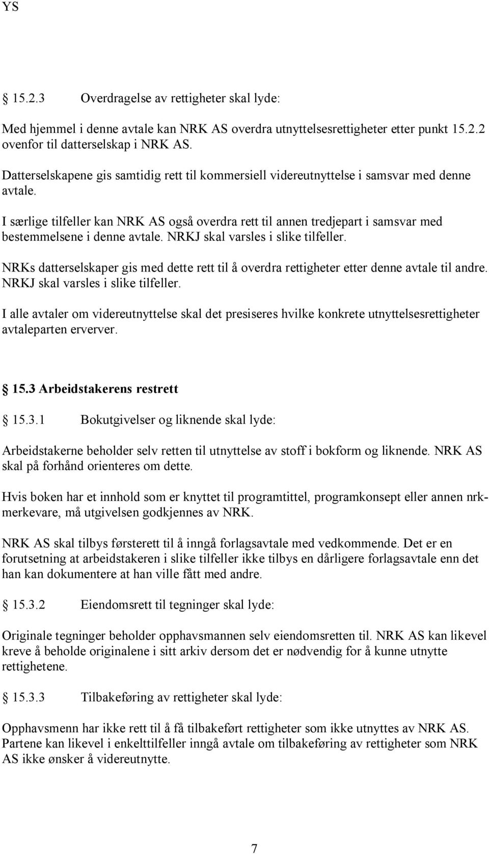 I særlige tilfeller kan NRK AS også overdra rett til annen tredjepart i samsvar med bestemmelsene i denne avtale. NRKJ skal varsles i slike tilfeller.