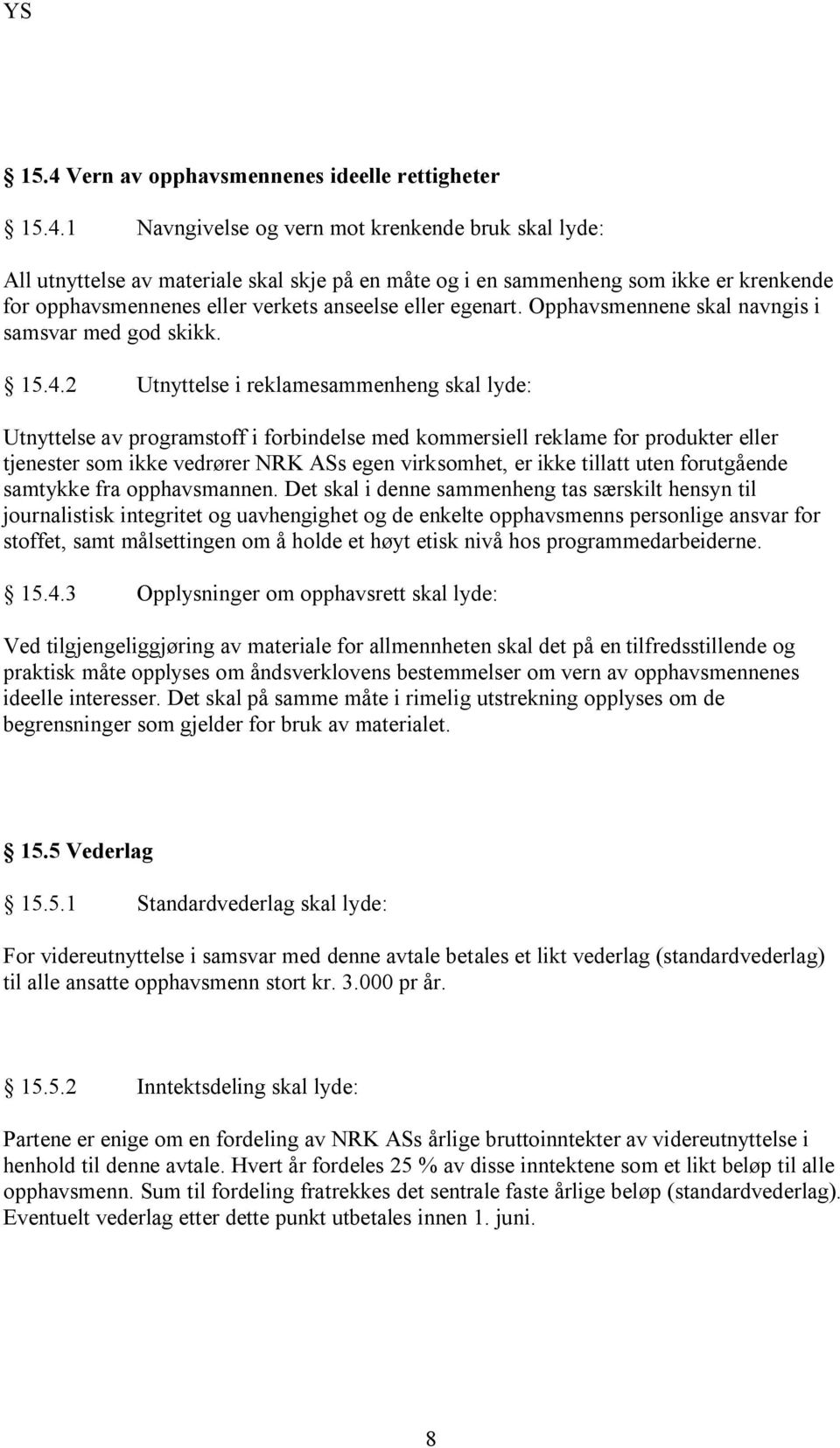 2 Utnyttelse i reklamesammenheng skal lyde: Utnyttelse av programstoff i forbindelse med kommersiell reklame for produkter eller tjenester som ikke vedrører NRK ASs egen virksomhet, er ikke tillatt