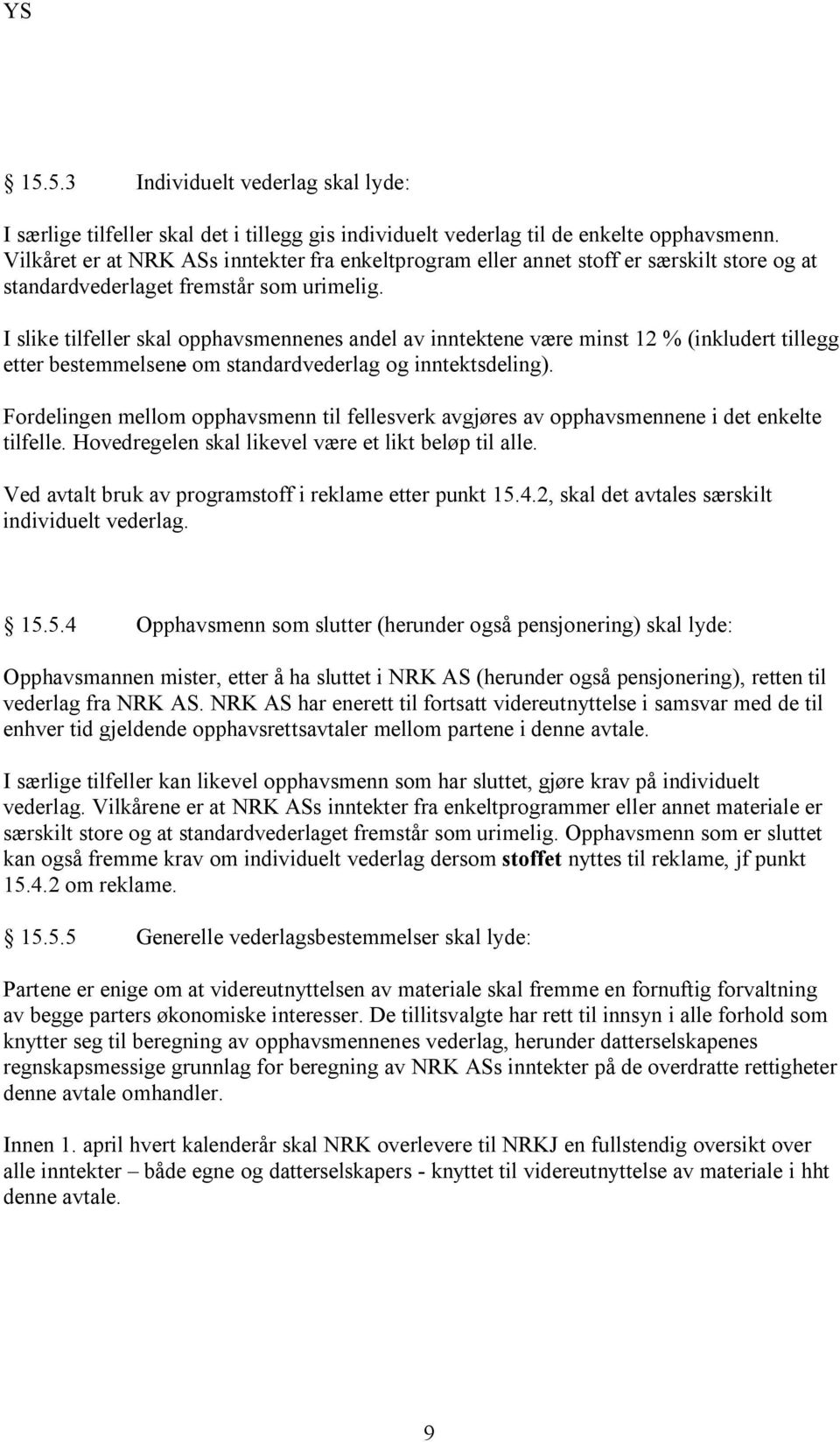 I slike tilfeller skal opphavsmennenes andel av inntektene være minst 12 % (inkludert tillegg etter bestemmelsene om standardvederlag og inntektsdeling).