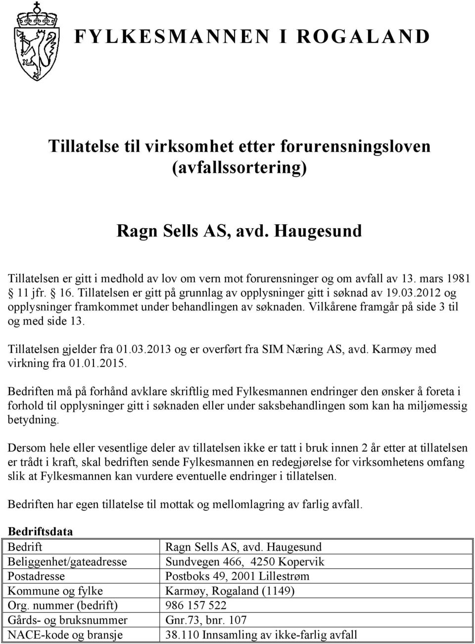 2012 og opplysninger framkommet under behandlingen av søknaden. Vilkårene framgår på side 3 til og med side 13. Tillatelsen gjelder fra 01.03.2013 og er overført fra SIM Næring AS, avd.