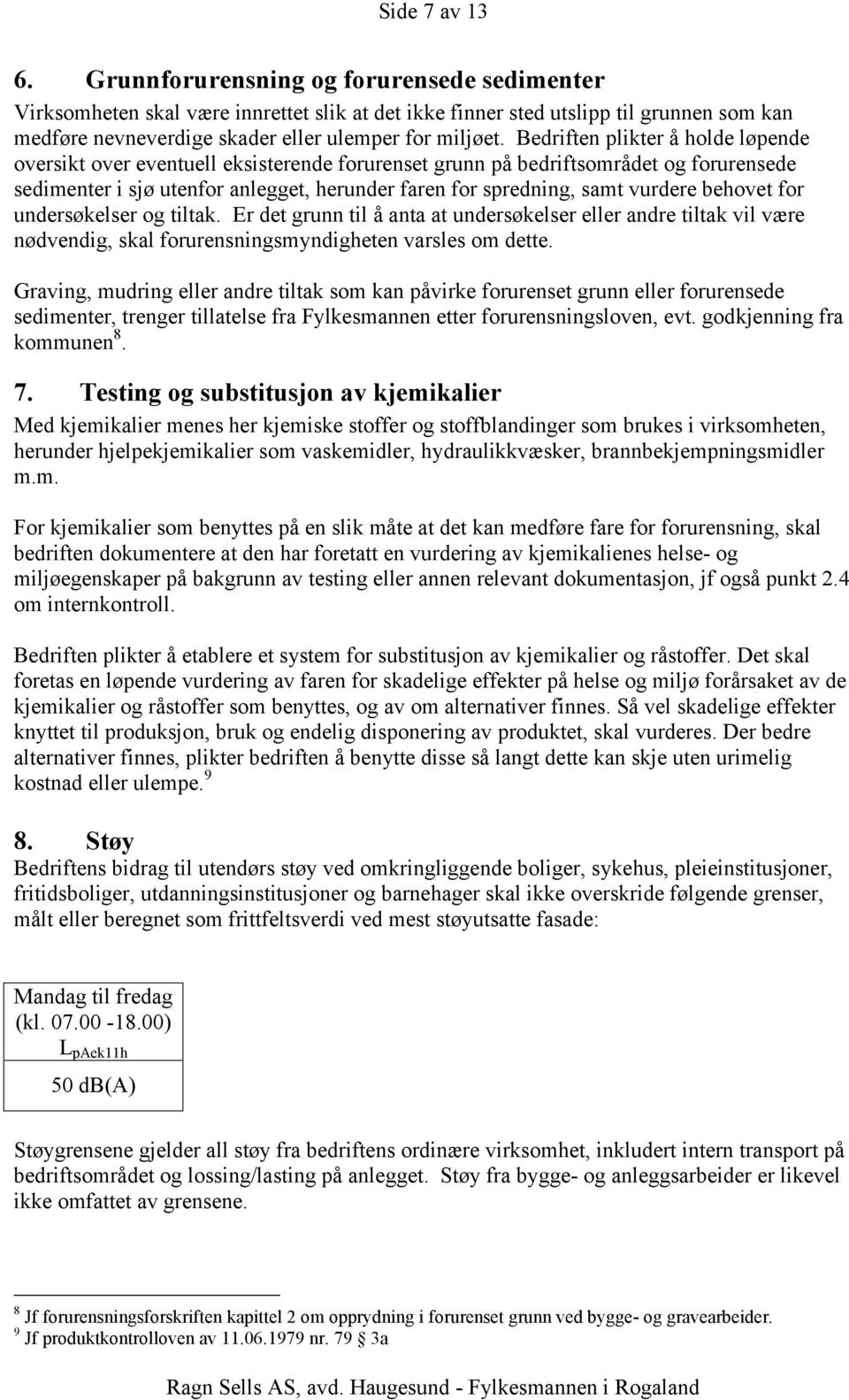 Bedriften plikter å holde løpende oversikt over eventuell eksisterende forurenset grunn på bedriftsområdet og forurensede sedimenter i sjø utenfor anlegget, herunder faren for spredning, samt vurdere