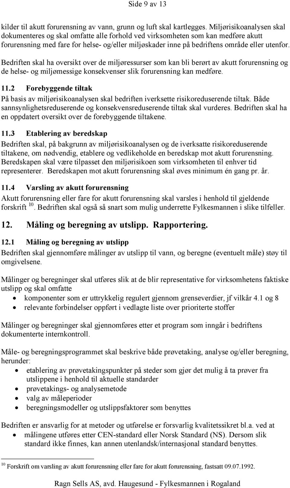 Bedriften skal ha oversikt over de miljøressurser som kan bli berørt av akutt forurensning og de helse- og miljømessige konsekvenser slik forurensning kan medføre. 11.